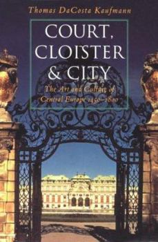 Hardcover Court, Cloister, and City: The Art and Culture of Central Europe, 1450-1800 Book