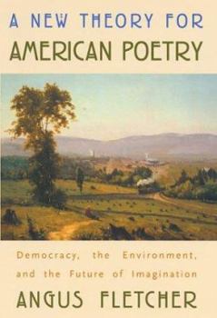 Hardcover A New Theory for American Poetry: Democracy, the Environment, and the Future of Imagination Book