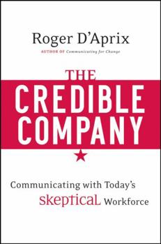 Hardcover The Credible Company: Communicating with a Skeptical Workforce Book