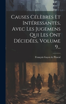 Hardcover Causes Célèbres Et Intéressantes, Avec Les Jugemens Qui Les Ont Décidées, Volume 9... [French] Book