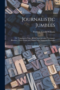 Paperback Journalistic Jumbles; or, Trippings in Type; Being Notes on Some Newspaper Blunders, Their Origin and Nature; With Numerous Examples Book