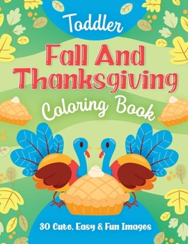 Paperback Toddler Fall and Thanksgiving Coloring Book: 30 Cute, Easy & Fun Images, Kids Ages 2-4 Book