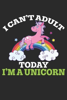 Paperback I Cannot adult Today i am a Unicorn: Journal/Notebook/Gift Dairy Book