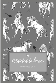 Addicted to Horses (And Proud of It): Unique Lined Journal with Rearing Horse Images Inside and Out | Best Gift For a Horse Lover | Gray (Equine Books)