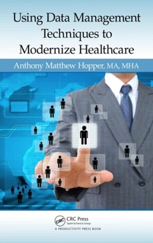 Hardcover Using Data Management Techniques to Modernize Healthcare Book