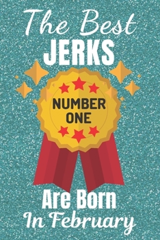 The Best Jerks Are Born In February (Number One): Gifts for Men. This Funny Notebook / Funny Journal is 6x9in size with 110+ lined ruled pages. Funny ... Funny Christmas Gifts. Funny Birthday Gifts.