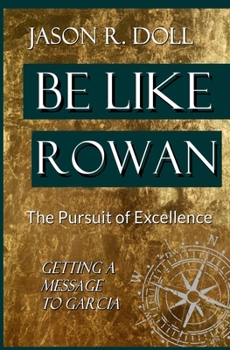 Paperback Be Like Rowan: The Pursuit of Excellence - Getting A Message To Garcia Book