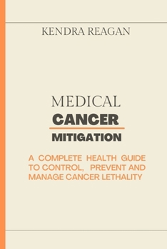 Paperback Medical Cancer Mitigation: A Complete Health Guide to Control, Prevent and Manage Cancer Lethality. [Large Print] Book