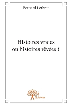 Histoires vraies ou histoires rêvées ? (French Edition)