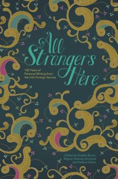 Hardcover All Strangers Here: 100 Years of Personal Writing from the Irish Foreign Service Book