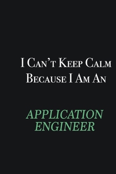 Paperback I cant Keep Calm because I am an Application Engineer: Writing careers journals and notebook. A way towards enhancement Book