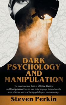 Hardcover DARK PSYCHOLOGY AND MANIPULATION (2 BOOKS in 1): The Never-Revealed Secrets Of Mind Control And Manipulation. How To Read Body Language Fast And Use T Book