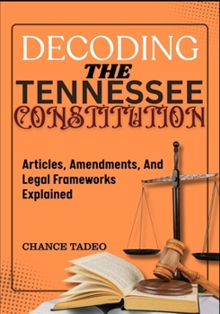 DECODING THE TENNESSEE CONSTITUTION: Articles, Amendments, And Legal Frameworks Explained