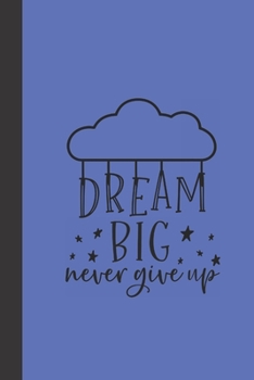dream big never give up: small lined Motivational Quotes Notebook / Travel Journal to write in (6'' x 9'') 120 pages