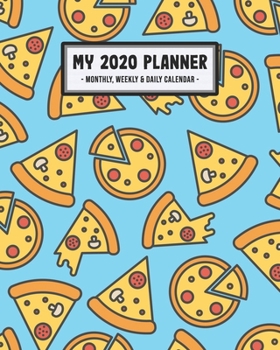 My 2020 Calendar Planner: Pizza 2020 Daily, Weekly & Monthly Calendar Planner | January to December | 110 Pages (8x10)