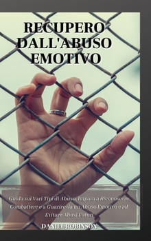 Hardcover Recupero dall'Abuso Emotivo - Emotional Abuse Recovery: Guida sui Vari Tipi di Abuso. Impara a Riconoscere, Combattere e a Guarire da un Abuso Emotivo [Italian] Book