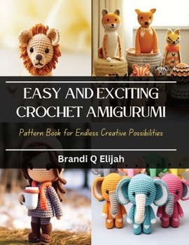 Paperback Easy and Exciting Crochet Amigurumi: Pattern Book for Endless Creative Possibilities Book