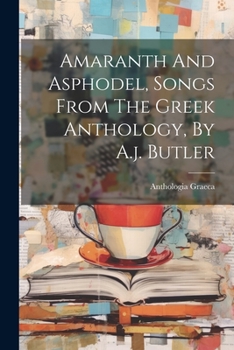 Paperback Amaranth And Asphodel, Songs From The Greek Anthology, By A.j. Butler Book