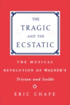 Paperback The Tragic and the Ecstatic: The Musical Revolution of Wagner's Tristan and Isolde Book