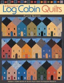 Paperback A New Look at Log Cabin Quilts: Design a Scene Block by Block Plus 9 Easy-To-Follow Projects Book