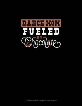 Dance Mom Fueled By Chocolate: Composition Notebook: Wide Ruled
