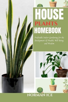 Paperback House Plants Handbook: Profitable Indoor Gardening for the Development of Wealth, Well-Being, and Wisdom Book