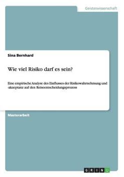 Paperback Wie viel Risiko darf es sein?: Eine empirische Analyse des Einflusses der Risikowahrnehmung und -akzeptanz auf den Reiseentscheidungsprozess [German] Book