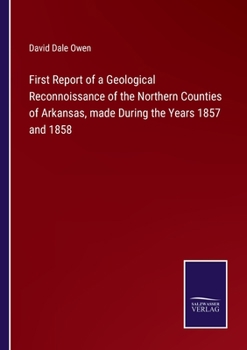 Paperback First Report of a Geological Reconnoissance of the Northern Counties of Arkansas, made During the Years 1857 and 1858 Book