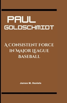 Paperback Paul Goldschmidt: A Consistent Force in Major League Baseball Book