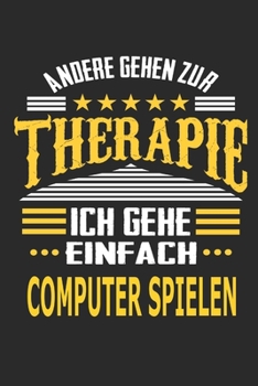 Andere gehen zur Therapie Ich gehe einfach Computer spielen: Notizbuch mit 110 linierten Seiten, ideal als Geschenk, auch als Dekoration verwendbar