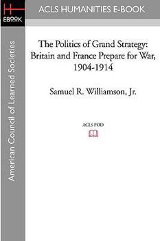 Paperback The Politics of Grand Strategy: Britain and France Prepare for War, 1904-1914 Book