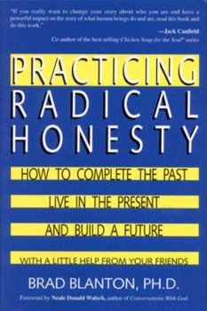 Paperback Practicing Radical Honesty: How to Complete the Past, Live in the Present, and Build a Future with a Little Help from Your Friends Book