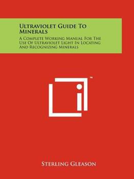Paperback Ultraviolet Guide To Minerals: A Complete Working Manual For The Use Of Ultraviolet Light In Locating And Recognizing Minerals Book