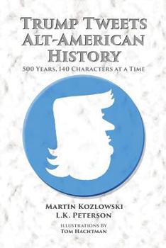 Paperback Trump Tweets Alt-American History: 500 Years, 140 Characters at a Time Book
