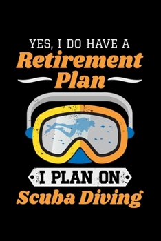 Yes, I Do Have a Retirement Plan I Plan On Scuba Diving: Scuba Diving gift Dive Diver - 110 Pages Notebook/Journal