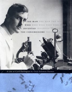 Hardcover The Man Who Invented the Chromosome: A Life of Cyril Darlington Book