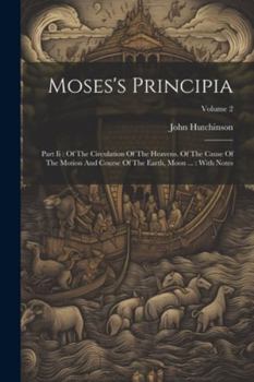 Paperback Moses's Principia: Part Ii: Of The Circulation Of The Heavens. Of The Cause Of The Motion And Course Of The Earth, Moon ...: With Notes; Book