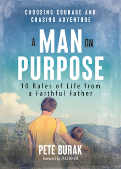 Paperback A Man on Purpose: 10 Rules of Life from a Faithful Father Choosing Courage and Chasing Adventure Book