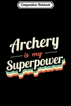 Composition Notebook: Archery is my Superpower Funny Gift Archery Vintage Design  Journal/Notebook Blank Lined Ruled 6x9 100 Pages