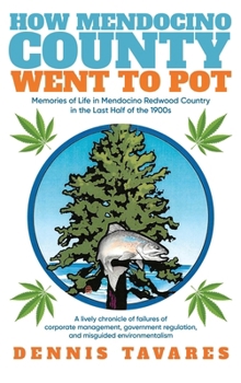 Hardcover How Mendocino County Went To Pot: Memories of Life in Mendocino Redwood Country in the Last Half of the 1900s Book