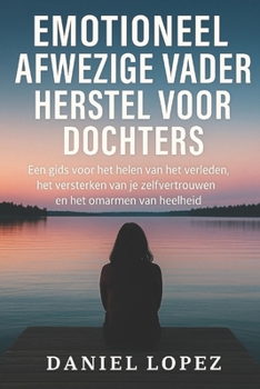 Paperback Emotioneel Afwezige Vader Herstel Voor Dochters: Een gids voor het helen van het verleden, het versterken van je zelfvertrouwen en het omarmen van hee [Dutch] Book