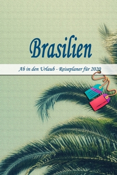 Brasilien - Ab in den Urlaub - Reiseplaner 2020: Urlaubsplaner f�r deine Reise in 2020 Checklisten Kontaktdaten Packliste Platz f�r Fotos und Zeichnungen 108 Seiten 6 x 9 (ca. Din-A5)