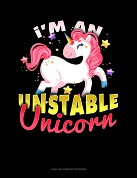 Paperback I'm An Unstable Unicorn: Unruled Composition Book