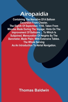 Paperback Airopaidia: Containing The Narrative Of A Balloon Excursion From Chester, The Eighth Of September, 1785, Taken From Minutes Made During The Voyage; Hi Book
