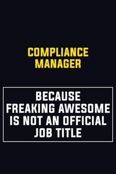 Paperback Compliance Manager Because Freaking Awesome Is Not An Official Job Title: Motivational Career Pride Quote 6x9 Blank Lined Job Inspirational Notebook J Book