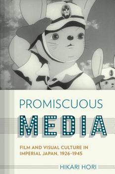 Promiscuous Media: Film and Visual Culture in Imperial Japan, 1926-1945 - Book  of the Studies of the Weatherhead East Asian Institute, Columbia University