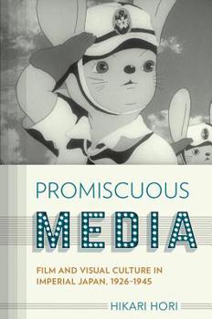 Hardcover Promiscuous Media: Film and Visual Culture in Imperial Japan, 1926-1945 Book