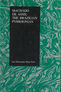 Machado de Assis: The Brazilian Pyrrhonian (Purdue Studies in Romance Literatures, Vol 5)