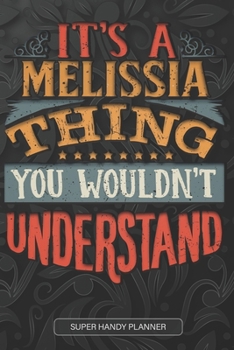 It's A Melissia Thing You Wouldn't Understand: Melissia Name Planner With Notebook Journal Calendar Personal Goals Password Manager & Much More, Perfect Gift For Melissia