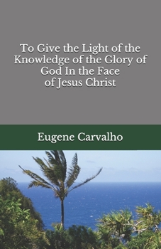 Paperback To Give the Light of the Knowledge of the Glory of God In the Face of Jesus Christ Book